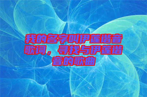 我的名字叫伊蓮諧音歌詞，尋找與伊蓮諧音的歌曲