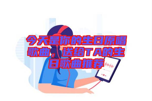 今天是你的生日原唱歌曲，送給TA的生日歌曲推薦