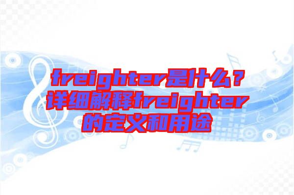 freighter是什么？詳細解釋freighter的定義和用途