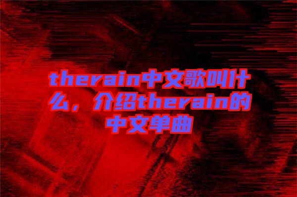 therain中文歌叫什么，介紹therain的中文單曲