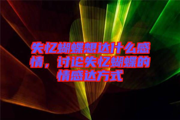 失憶蝴蝶想達(dá)什么感情，討論失憶蝴蝶的情感達(dá)方式