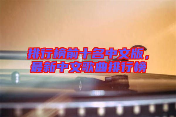 排行榜前十名中文版，最新中文歌曲排行榜