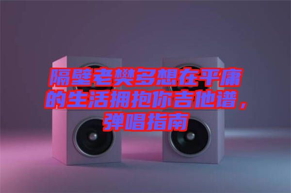 隔壁老樊多想在平庸的生活擁抱你吉他譜，彈唱指南