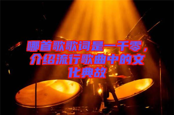 哪首歌歌詞是一千零，介紹流行歌曲中的文化典故