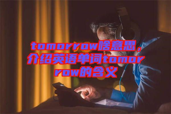 tomorrow啥意思，介紹英語(yǔ)單詞tomorrow的含義