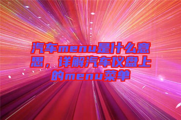 汽車menu是什么意思，詳解汽車儀盤上的menu菜單