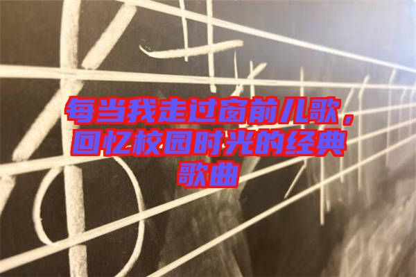 每當我走過窗前兒歌，回憶校園時光的經(jīng)典歌曲