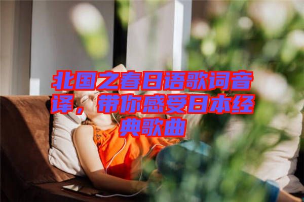 北國之春日語歌詞音譯，帶你感受日本經(jīng)典歌曲