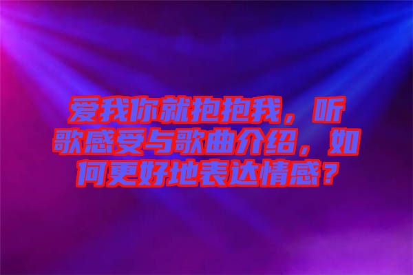 愛我你就抱抱我，聽歌感受與歌曲介紹，如何更好地表達情感？