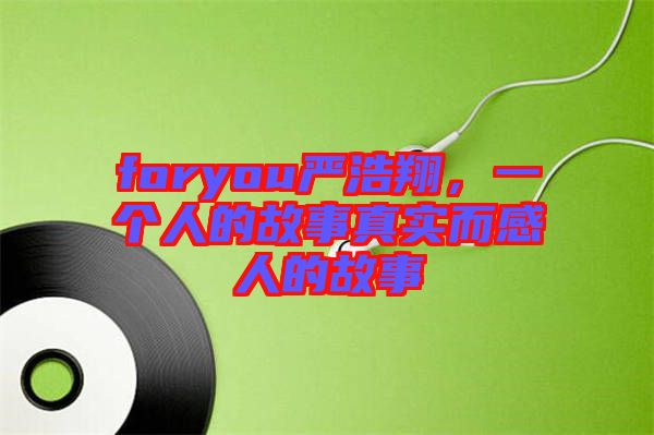 foryou嚴(yán)浩翔，一個人的故事真實(shí)而感人的故事