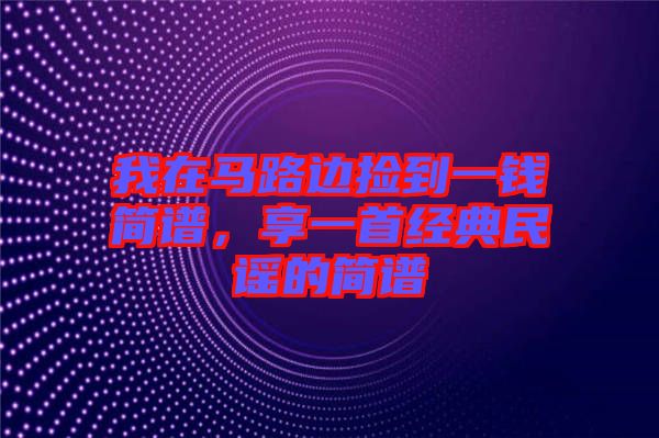 我在馬路邊撿到一錢簡譜，享一首經典民謠的簡譜