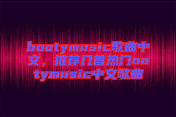 bootymusic歌曲中文，推薦幾首熱門ootymusic中文歌曲