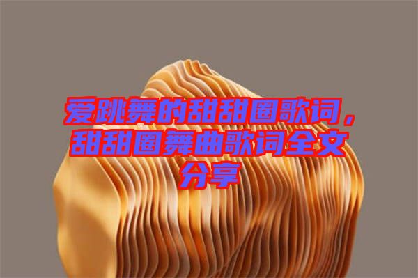 愛跳舞的甜甜圈歌詞，甜甜圈舞曲歌詞全文分享