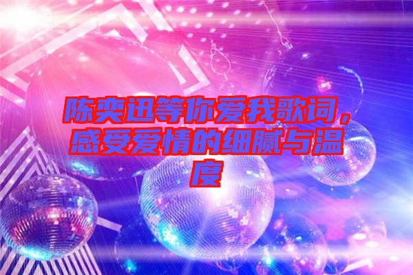 陳奕迅等你愛我歌詞，感受愛情的細膩與溫度