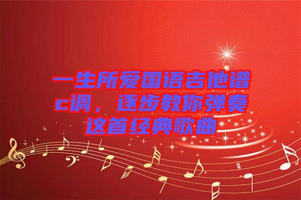 一生所愛國語吉他譜c調(diào)，逐步教你彈奏這首經(jīng)典歌曲