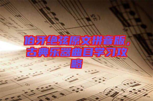 伯牙絕弦原文拼音版，古典樂器曲目學(xué)習(xí)攻略