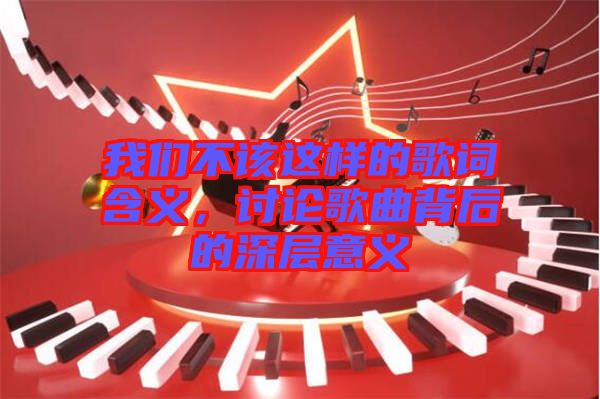 我們不該這樣的歌詞含義，討論歌曲背后的深層意義