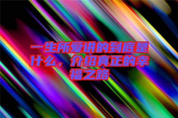 一生所愛講的到底是什么，介紹真正的幸福之路