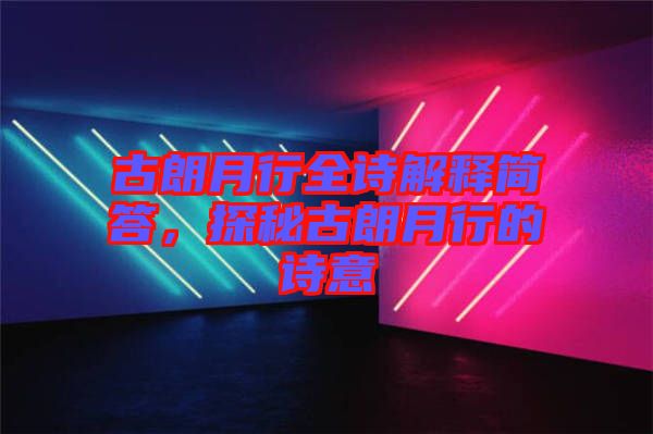 古朗月行全詩解釋簡答，探秘古朗月行的詩意