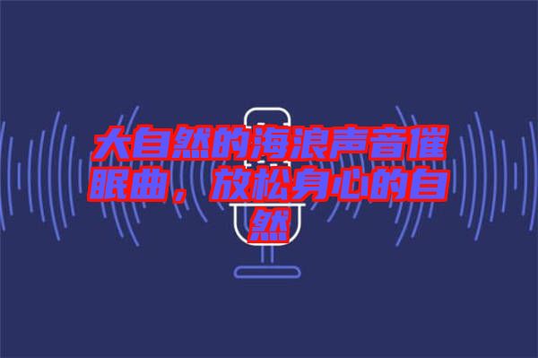 大自然的海浪聲音催眠曲，放松身心的自然