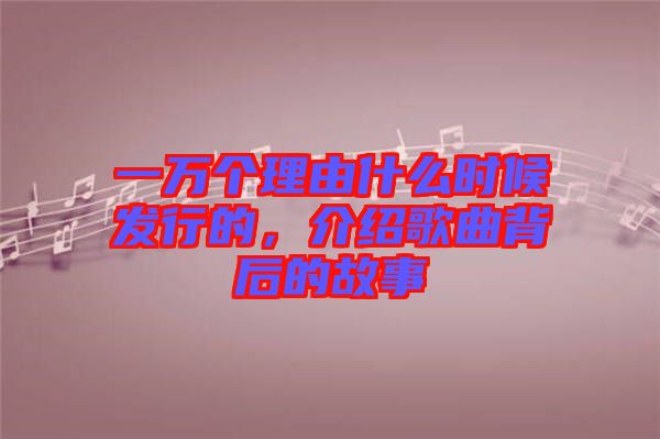 一萬個理由什么時候發(fā)行的，介紹歌曲背后的故事