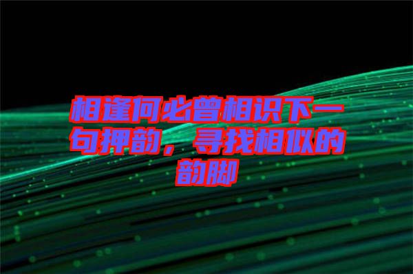 相逢何必曾相識下一句押韻，尋找相似的韻腳