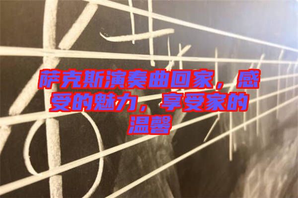 薩克斯演奏曲回家，感受的魅力，享受家的溫馨