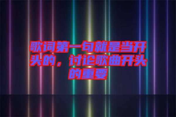 歌詞第一句就是當開頭的，討論歌曲開頭的重要