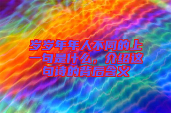 歲歲年年人不同的上一句是什么，介紹這句詩的背后含義