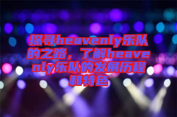 探尋heavenly樂隊(duì)的之路，了解heavenly樂隊(duì)的發(fā)展歷程和特色