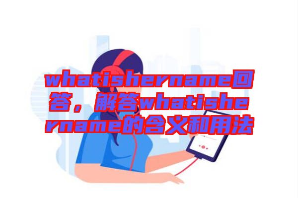 whatishername回答，解答whatishername的含義和用法