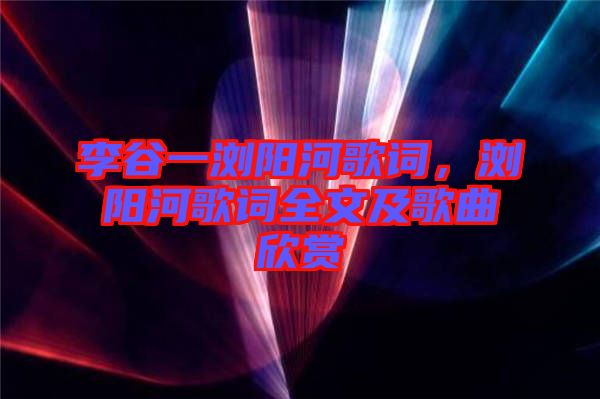 李谷一瀏陽(yáng)河歌詞，瀏陽(yáng)河歌詞全文及歌曲欣賞