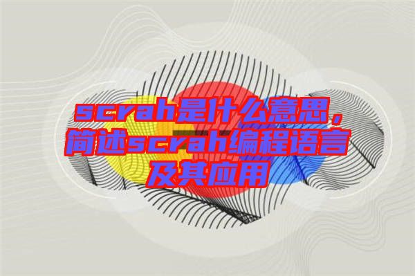 scrah是什么意思，簡(jiǎn)述scrah編程語言及其應(yīng)用