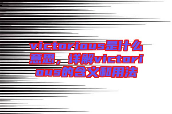 victorious是什么意思，詳解victorious的含義和用法