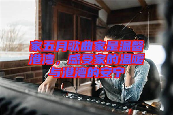 家五月歌曲家是溫馨港灣，感受家的溫暖與港灣的安寧