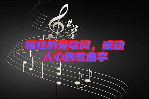 犧牲的愛歌詞，感動(dòng)人心的歌曲享