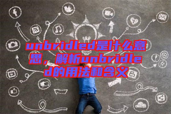 unbridled是什么意思，解析unbridled的用法和含義