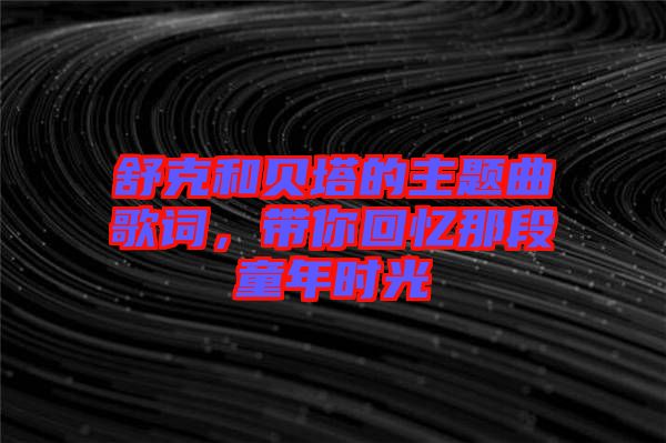 舒克和貝塔的主題曲歌詞，帶你回憶那段童年時光