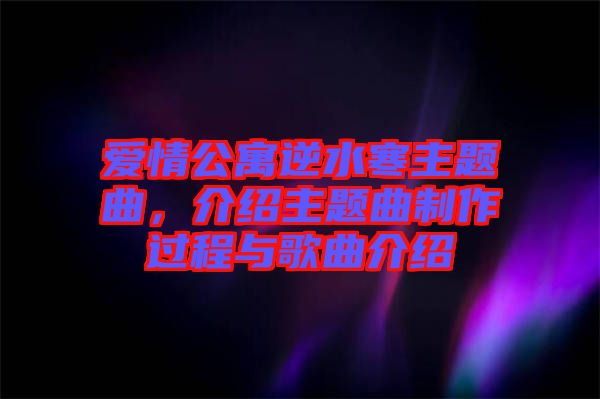 愛情公寓逆水寒主題曲，介紹主題曲制作過程與歌曲介紹