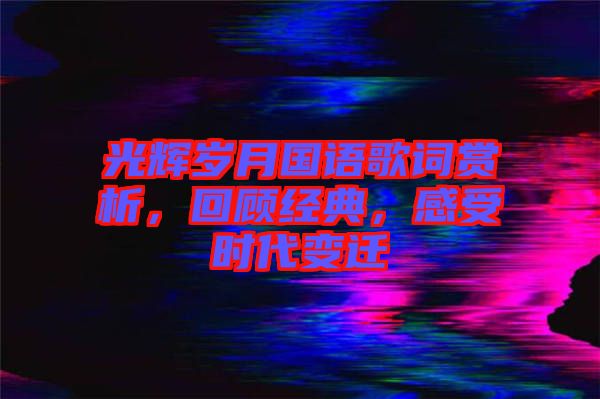 光輝歲月國語歌詞賞析，回顧經典，感受時代變遷