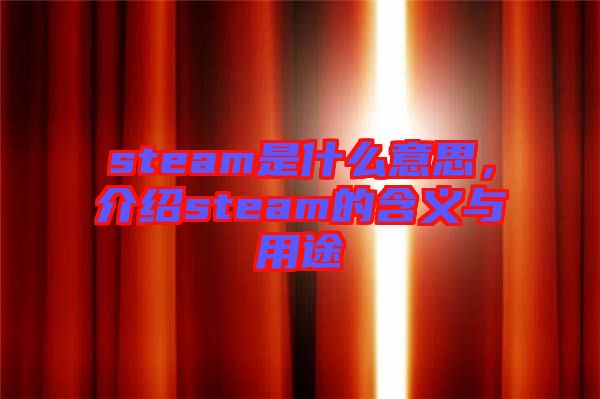 steam是什么意思，介紹steam的含義與用途