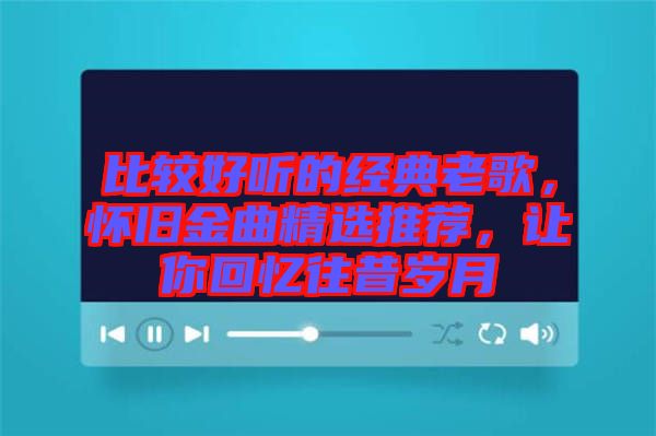 比較好聽的經(jīng)典老歌，懷舊金曲精選推薦，讓你回憶往昔歲月