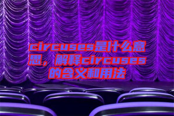 circuses是什么意思，解釋circuses的含義和用法