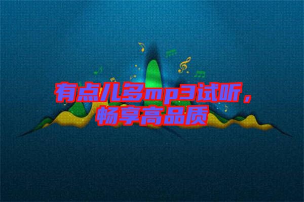 有點(diǎn)兒多mp3試聽(tīng)，暢享高品質(zhì)