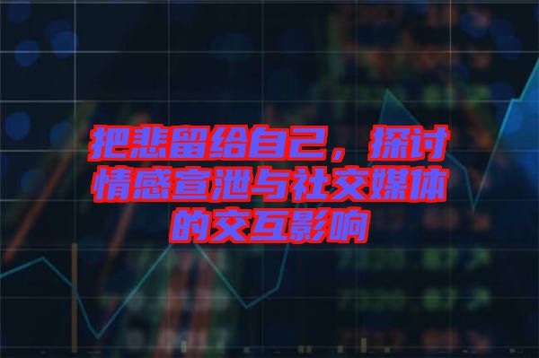 把悲留給自己，探討情感宣泄與社交媒體的交互影響