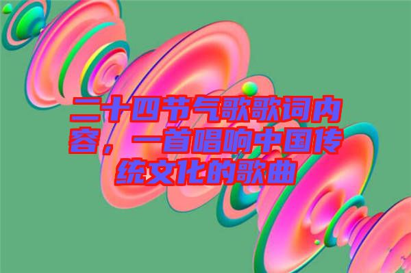 二十四節(jié)氣歌歌詞內(nèi)容，一首唱響中國傳統(tǒng)文化的歌曲