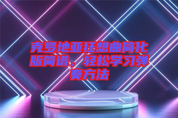 克羅地亞狂想曲簡(jiǎn)化版簡(jiǎn)譜，輕松學(xué)習(xí)彈奏方法