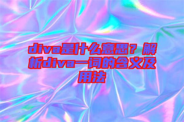 diva是什么意思？解析diva一詞的含義及用法