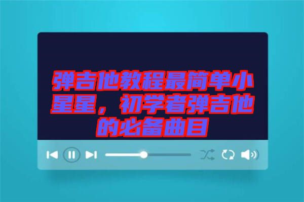 彈吉他教程最簡單小星星，初學(xué)者彈吉他的必備曲目