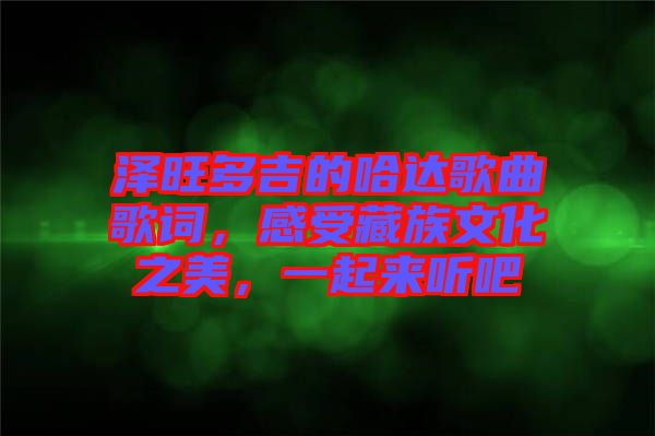 澤旺多吉的哈達歌曲歌詞，感受藏族文化之美，一起來聽吧